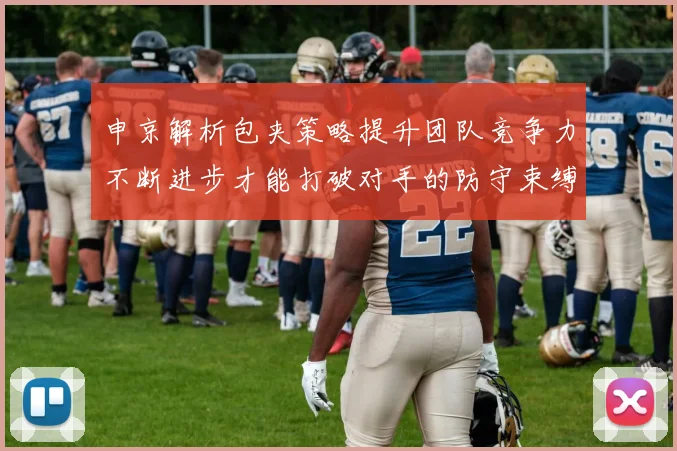 申京解析包夹策略提升团队竞争力不断进步才能打破对手的防守束缚