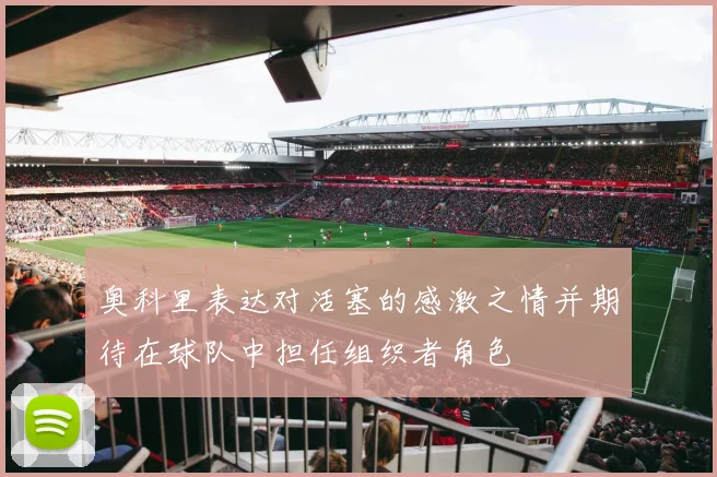 奥科里表达对活塞的感激之情并期待在球队中担任组织者角色