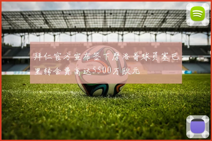拜仁官方宣布签下摩洛哥球员塞巴里转会费高达5500万欧元
